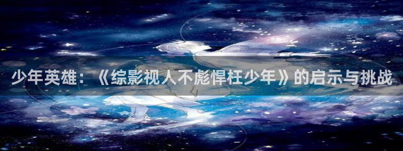 少年英雄：《综影视人不彪悍枉少年》的启示与挑战
